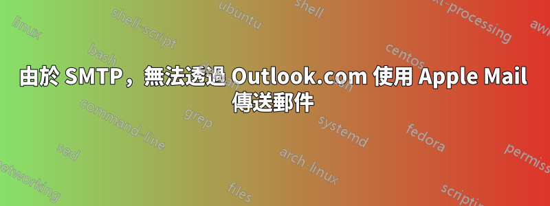 由於 SMTP，無法透過 Outlook.com 使用 Apple Mail 傳送郵件