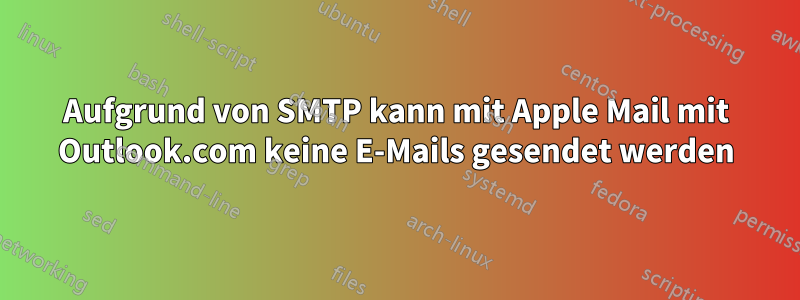 Aufgrund von SMTP kann mit Apple Mail mit Outlook.com keine E-Mails gesendet werden