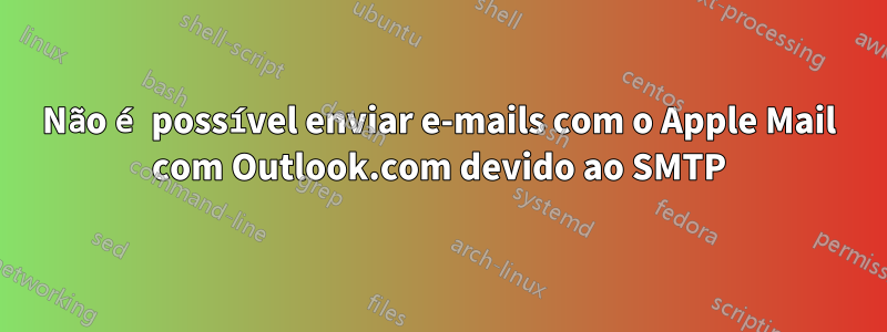 Não é possível enviar e-mails com o Apple Mail com Outlook.com devido ao SMTP