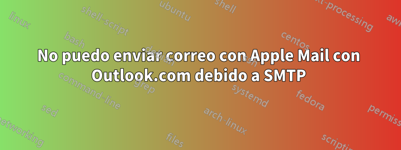 No puedo enviar correo con Apple Mail con Outlook.com debido a SMTP