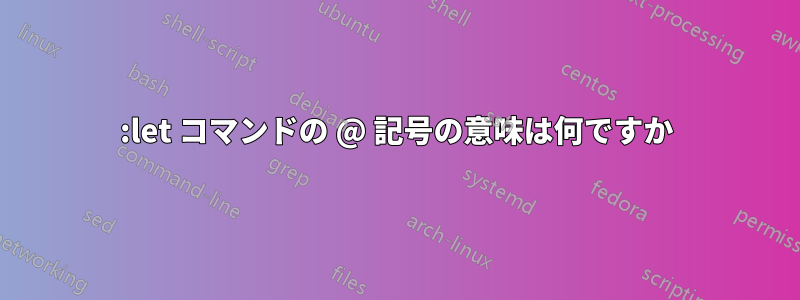 :let コマンドの @ 記号の意味は何ですか