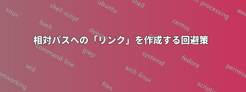 相対パスへの「リンク」を作成する回避策 
