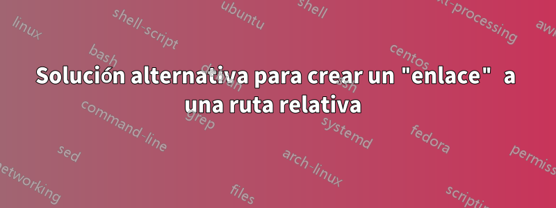 Solución alternativa para crear un "enlace" a una ruta relativa 