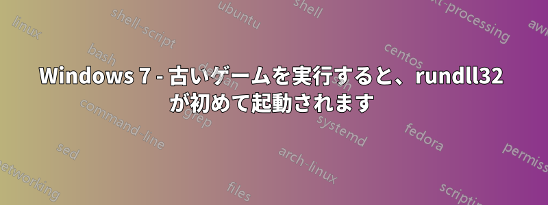 Windows 7 - 古いゲームを実行すると、rundll32 が初めて起動されます
