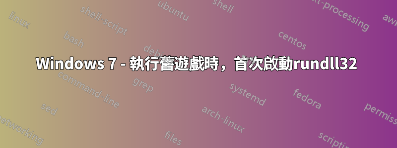 Windows 7 - 執行舊遊戲時，首次啟動rundll32