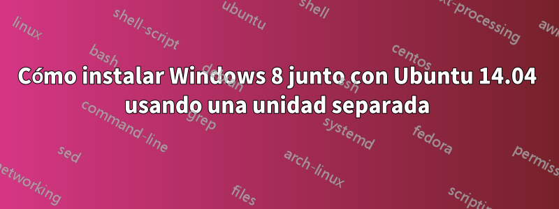 Cómo instalar Windows 8 junto con Ubuntu 14.04 usando una unidad separada
