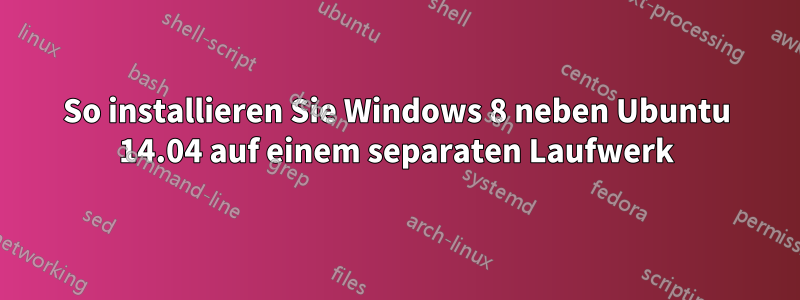 So installieren Sie Windows 8 neben Ubuntu 14.04 auf einem separaten Laufwerk