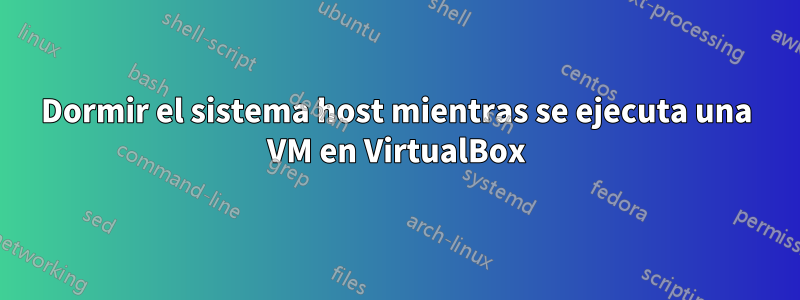 Dormir el sistema host mientras se ejecuta una VM en VirtualBox