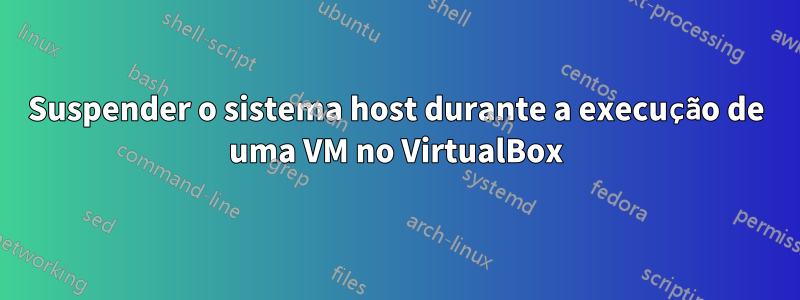 Suspender o sistema host durante a execução de uma VM no VirtualBox