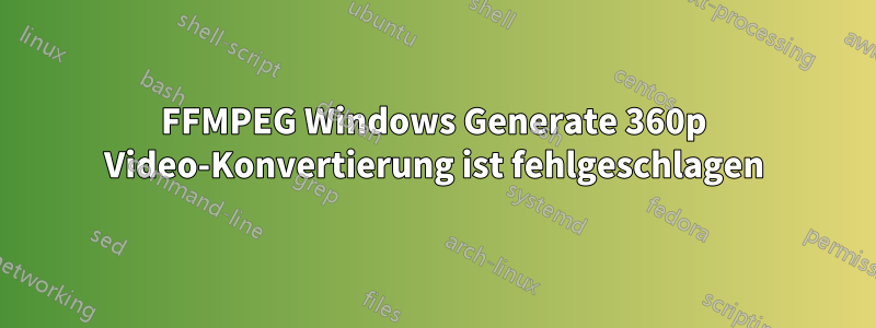 FFMPEG Windows Generate 360p Video-Konvertierung ist fehlgeschlagen