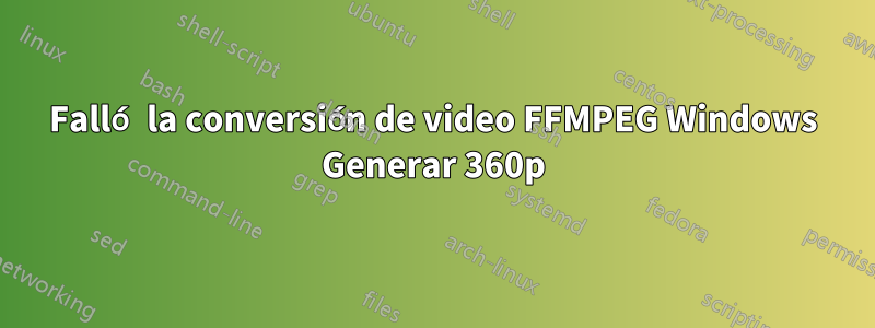 Falló la conversión de video FFMPEG Windows Generar 360p