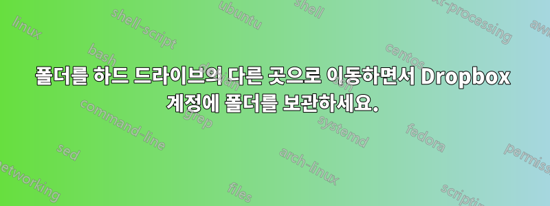 폴더를 하드 드라이브의 다른 곳으로 이동하면서 Dropbox 계정에 폴더를 보관하세요.
