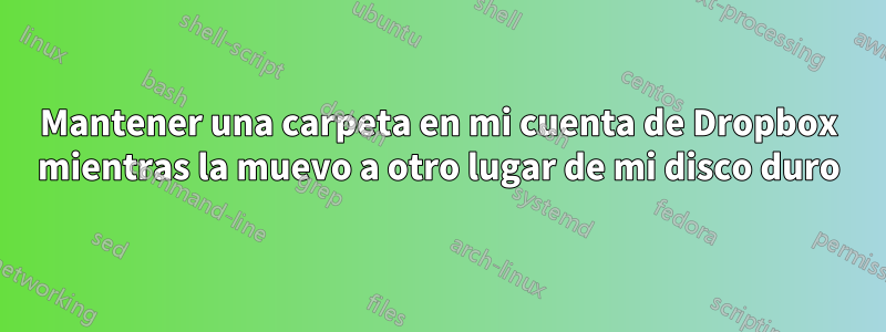 Mantener una carpeta en mi cuenta de Dropbox mientras la muevo a otro lugar de mi disco duro