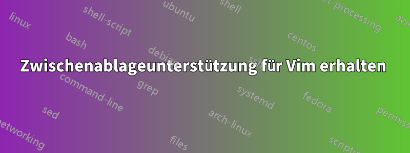 Zwischenablageunterstützung für Vim erhalten