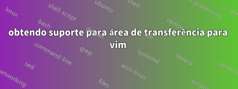 obtendo suporte para área de transferência para vim