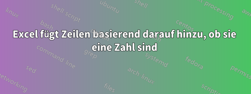 Excel fügt Zeilen basierend darauf hinzu, ob sie eine Zahl sind