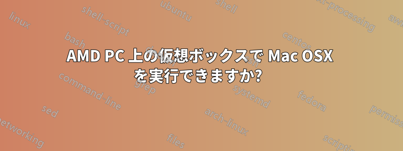 AMD PC 上の仮想ボックスで Mac OSX を実行できますか? 