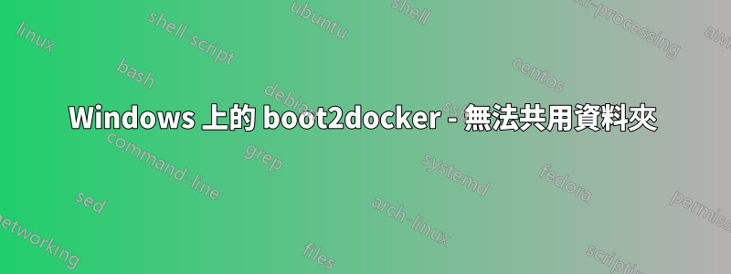 Windows 上的 boot2docker - 無法共用資料夾