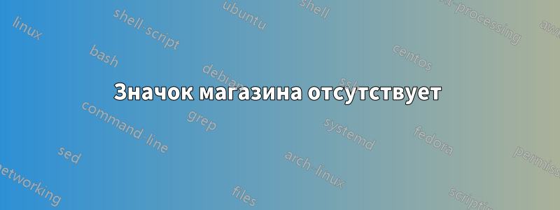 Значок магазина отсутствует