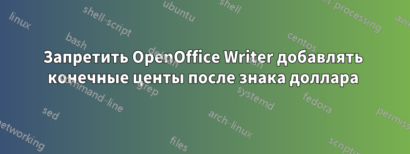 Запретить OpenOffice Writer добавлять конечные центы после знака доллара