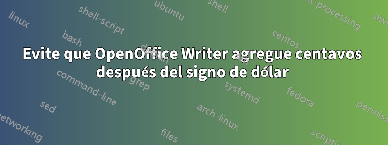 Evite que OpenOffice Writer agregue centavos después del signo de dólar