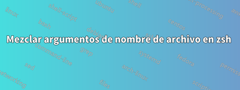 Mezclar argumentos de nombre de archivo en zsh