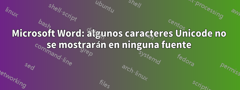 Microsoft Word: algunos caracteres Unicode no se mostrarán en ninguna fuente