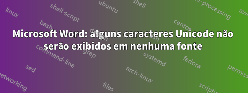 Microsoft Word: alguns caracteres Unicode não serão exibidos em nenhuma fonte