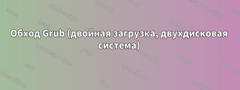 Обход Grub (двойная загрузка, двухдисковая система)