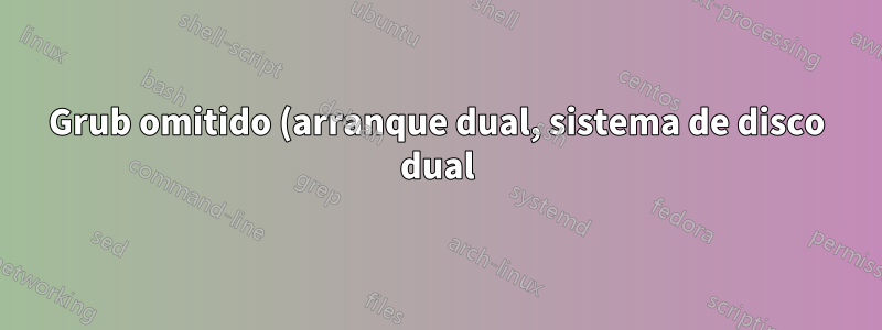 Grub omitido (arranque dual, sistema de disco dual)