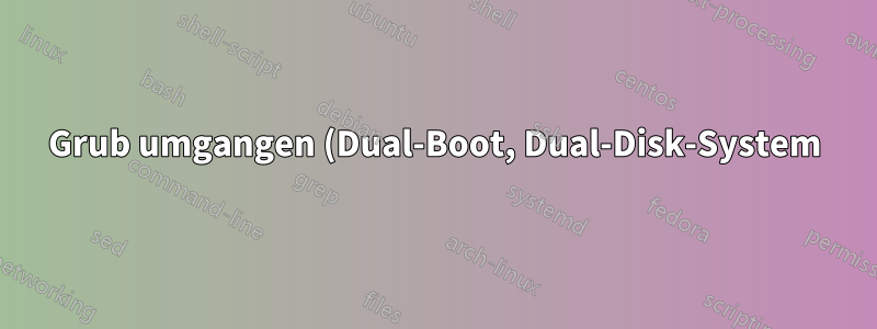 Grub umgangen (Dual-Boot, Dual-Disk-System)