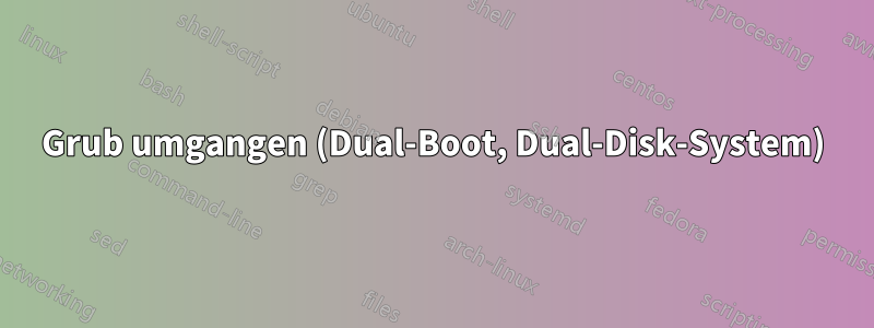 Grub umgangen (Dual-Boot, Dual-Disk-System)