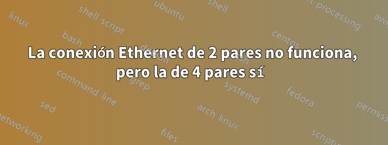 La conexión Ethernet de 2 pares no funciona, pero la de 4 pares sí