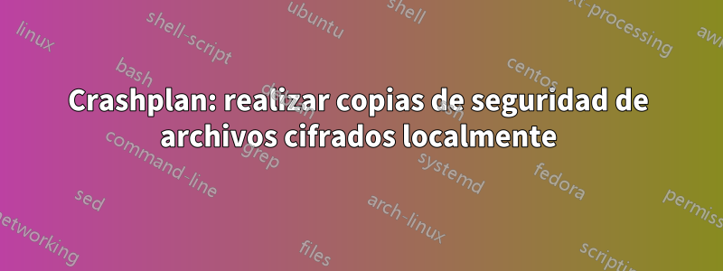 Crashplan: realizar copias de seguridad de archivos cifrados localmente