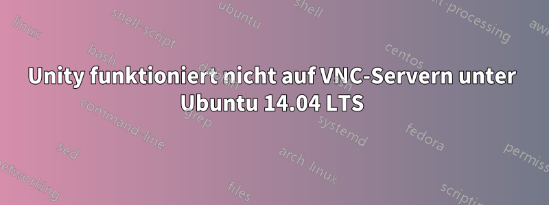 Unity funktioniert nicht auf VNC-Servern unter Ubuntu 14.04 LTS