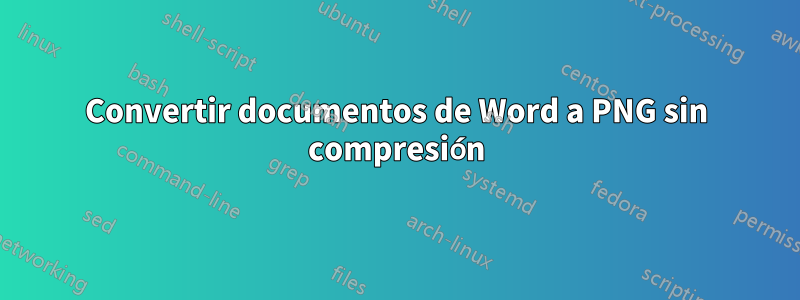 Convertir documentos de Word a PNG sin compresión