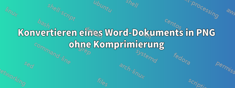 Konvertieren eines Word-Dokuments in PNG ohne Komprimierung