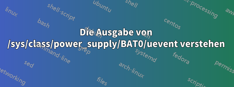 Die Ausgabe von /sys/class/power_supply/BAT0/uevent verstehen