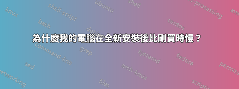 為什麼我的電腦在全新安裝後比剛買時慢？ 