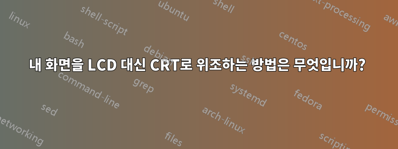 내 화면을 LCD 대신 CRT로 위조하는 방법은 무엇입니까?