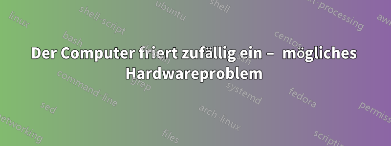 Der Computer friert zufällig ein – mögliches Hardwareproblem