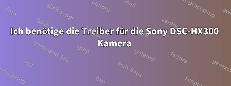 Ich benötige die Treiber für die Sony DSC-HX300 Kamera