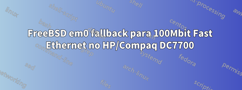 FreeBSD em0 fallback para 100Mbit Fast Ethernet no HP/Compaq DC7700