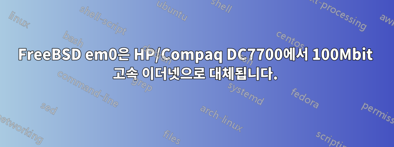 FreeBSD em0은 HP/Compaq DC7700에서 100Mbit 고속 이더넷으로 대체됩니다.