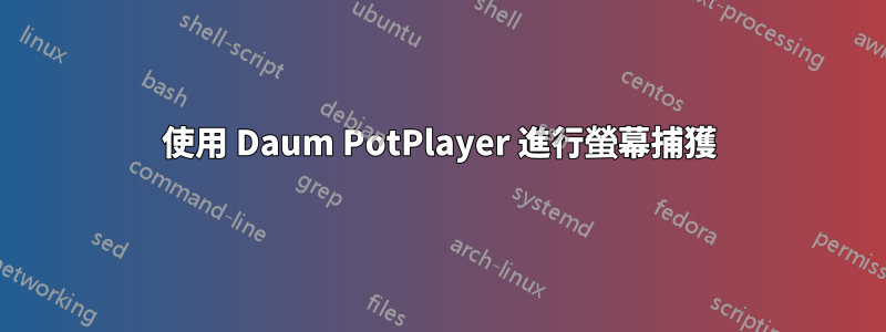 使用 Daum PotPlayer 進行螢幕捕獲