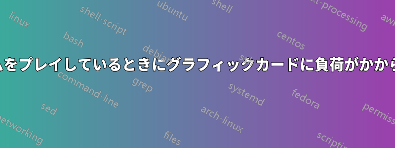 ゲームをプレイしているときにグラフィックカードに負荷がかからない