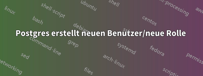 Postgres erstellt neuen Benutzer/neue Rolle