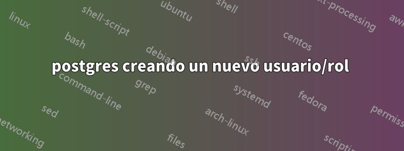 postgres creando un nuevo usuario/rol