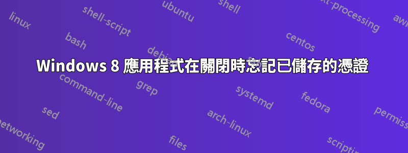 Windows 8 應用程式在關閉時忘記已儲存的憑證
