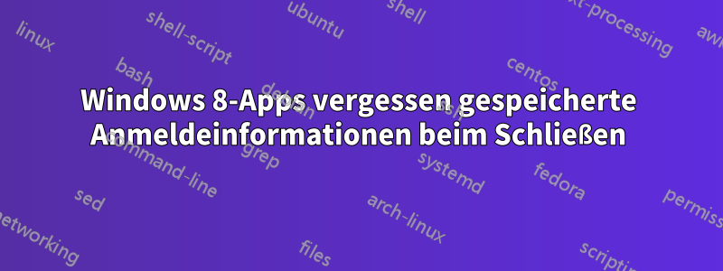 Windows 8-Apps vergessen gespeicherte Anmeldeinformationen beim Schließen